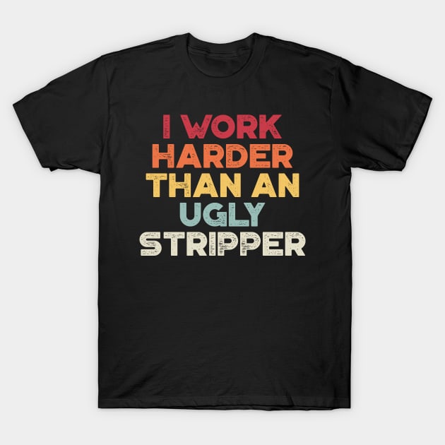I Work Harder Than An Ugly Stripper Sunset Funny T-Shirt by truffela